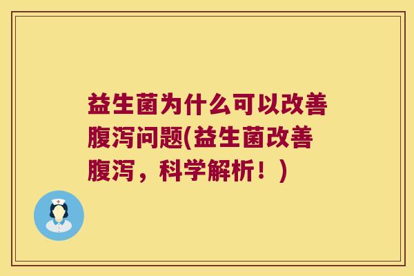 益生菌为什么可以改善问题(益生菌改善，科学解析！)