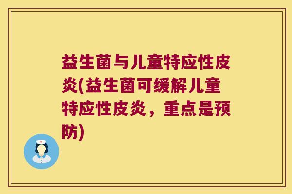益生菌与儿童特应性皮炎(益生菌可缓解儿童特应性皮炎，重点是预防)