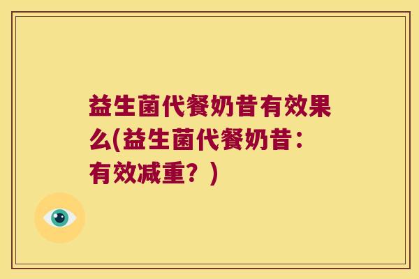 益生菌代餐奶昔有效果么(益生菌代餐奶昔:有效减重?) 益生菌代餐奶昔有效果么(益生菌代餐奶昔:有效减重?)