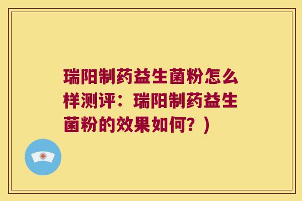 瑞阳制药益生菌粉怎么样测评：瑞阳制药益生菌粉的效果如何？)