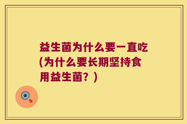益生菌为什么要一直吃(为什么要长期坚持食用益生菌？)