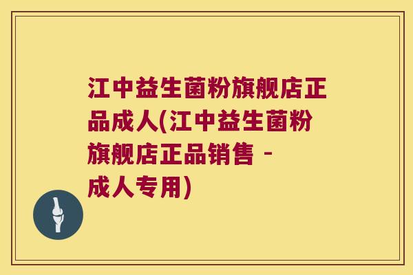 江中益生菌粉旗舰店正品成人(江中益生菌粉旗舰店正品销售 - 成人专用)