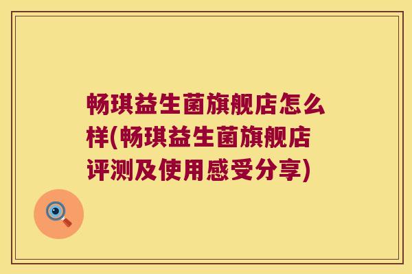 畅琪益生菌旗舰店怎么样(畅琪益生菌旗舰店评测及使用感受分享) 畅琪益生菌旗舰店怎么样(畅琪益生菌旗舰店评测及使用感受分享)