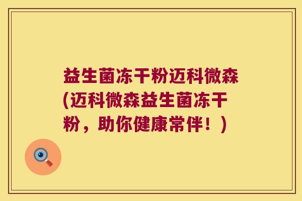 益生菌冻干粉迈科微森(迈科微森益生菌冻干粉，助你健康常伴！)