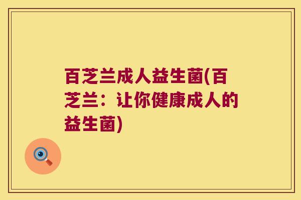百芝兰成人益生菌(百芝兰：让你健康成人的益生菌)