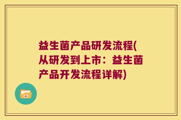 益生菌产品研发流程(从研发到上市：益生菌产品开发流程详解)