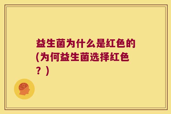 益生菌为什么是红色的(为何益生菌选择红色？)