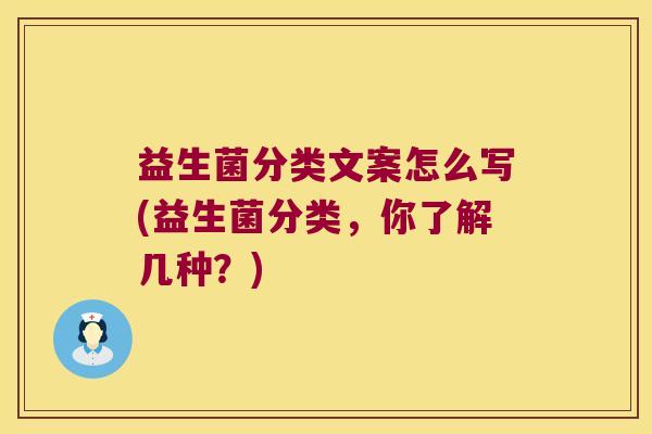 益生菌分类文案怎么写(益生菌分类，你了解几种？)