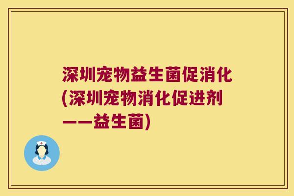 深圳宠物益生菌促消化(深圳宠物消化促进剂——益生菌) 深圳宠物益生菌促消化(深圳宠物消化促进剂——益生菌)