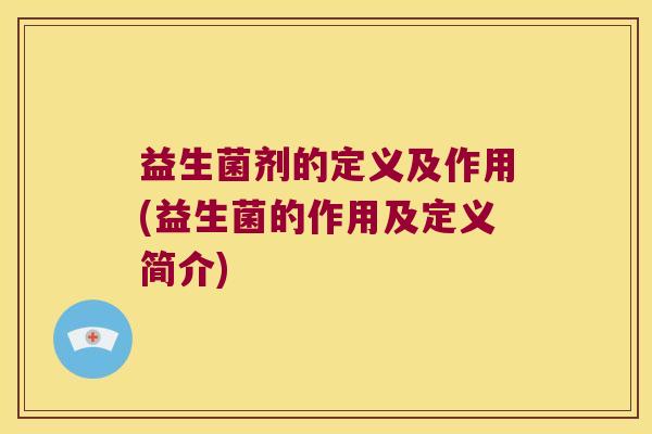 益生菌剂的定义及作用(益生菌的作用及定义简介)