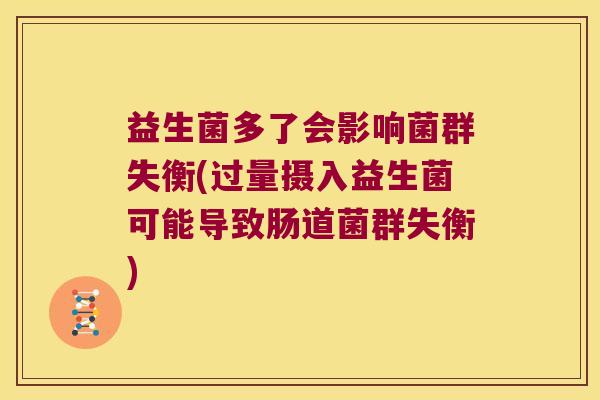 益生菌多了会影响菌群失衡(过量摄入益生菌可能导致肠道菌群失衡)