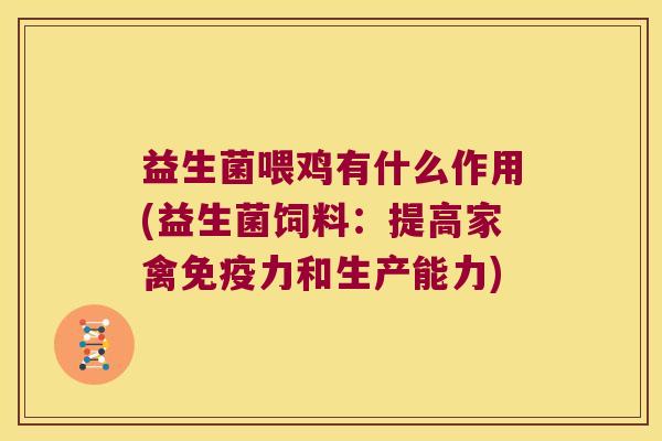 益生菌喂鸡有什么作用(益生菌饲料：提高家禽免疫力和生产能力)
