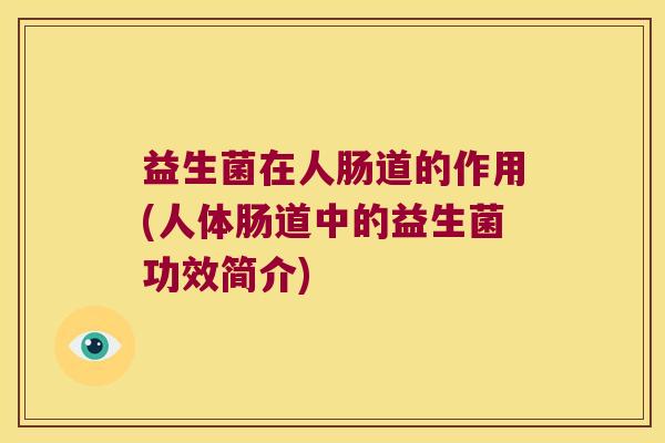 益生菌在人肠道的作用(人体肠道中的益生菌功效简介)