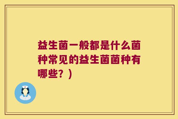 益生菌一般都是什么菌种常见的益生菌菌种有哪些？)