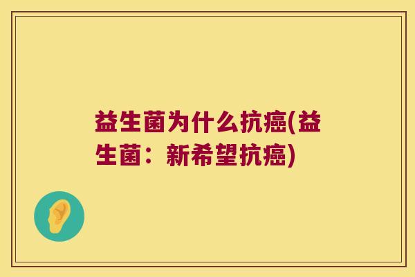 益生菌为什么抗(益生菌:新希望抗) 益生菌为什么抗(益生菌:新希望抗)