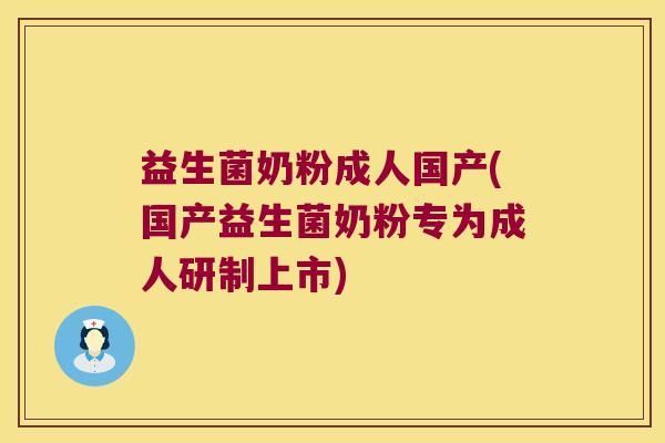 益生菌奶粉成人国产(国产益生菌奶粉专为成人研制上市)