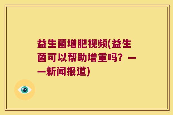 益生菌增肥视频(益生菌可以帮助增重吗？——新闻报道)