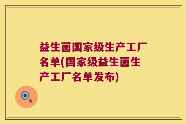 益生菌国家级生产工厂名单(国家级益生菌生产工厂名单发布)