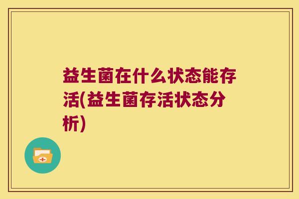 益生菌在什么状态能存活(益生菌存活状态分析)