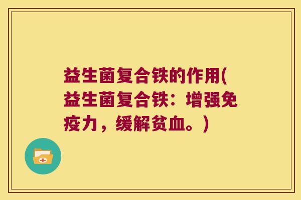 益生菌复合铁的作用(益生菌复合铁:增强力,缓解贫。) 益生菌复合铁的作用(益生菌复合铁:增强力,缓解贫。)