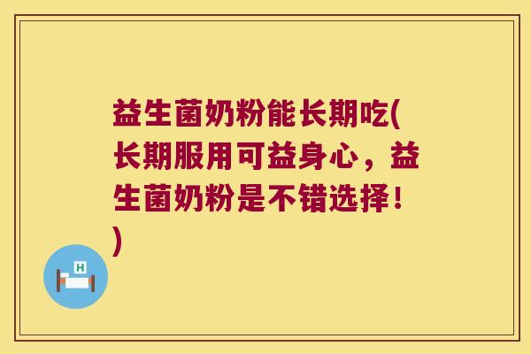 益生菌奶粉能长期吃(长期服用可益身心,益生菌奶粉是不错选择!) 益生菌奶粉能长期吃(长期服用可益身心,益生菌奶粉是不错选择!)