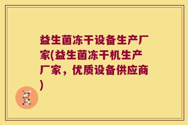 益生菌冻干设备生产厂家(益生菌冻干机生产厂家，优质设备供应商)