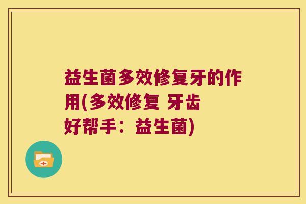 益生菌多效修复牙的作用(多效修复 牙齿 好帮手：益生菌)