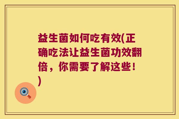 益生菌如何吃有效(正确吃法让益生菌功效翻倍，你需要了解这些！)