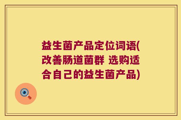 益生菌产品定位词语(改善肠道菌群 选购适合自己的益生菌产品)