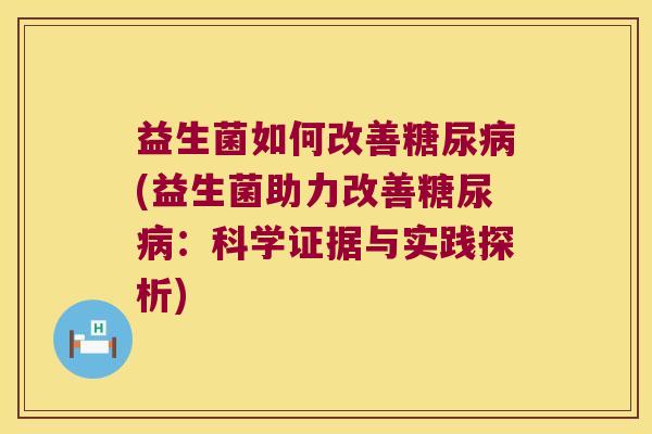 益生菌如何改善糖尿病(益生菌助力改善糖尿病：科学证据与实践探析)