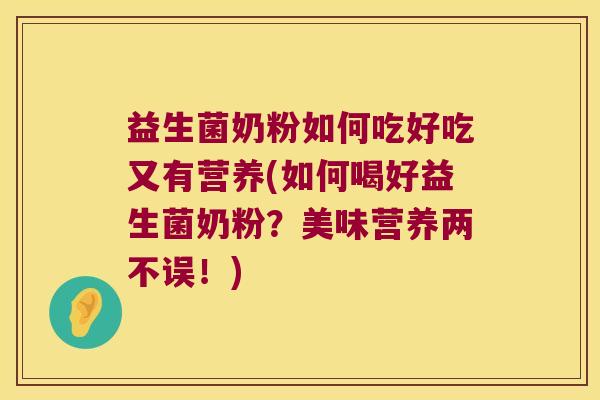 益生菌奶粉如何吃好吃又有营养(如何喝好益生菌奶粉?美味营养两不误!) 益生菌奶粉如何吃好吃又有营养(如何喝好益生菌奶粉?美味营养两不误!)