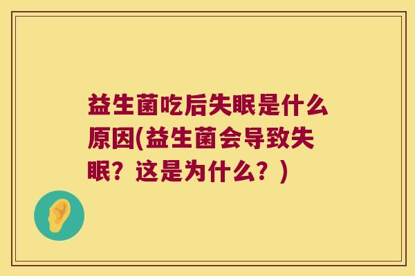 益生菌吃后是什么原因(益生菌会导致?这是为什么?) 益生菌吃后是什么原因(益生菌会导致?这是为什么?)