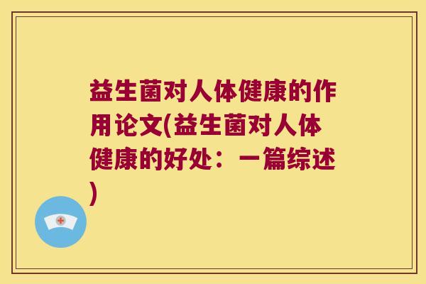 益生菌对人体健康的作用论文(益生菌对人体健康的好处：一篇综述)