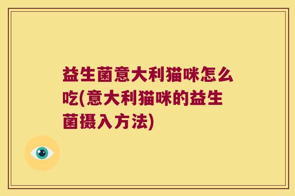益生菌意大利猫咪怎么吃(意大利猫咪的益生菌摄入方法)