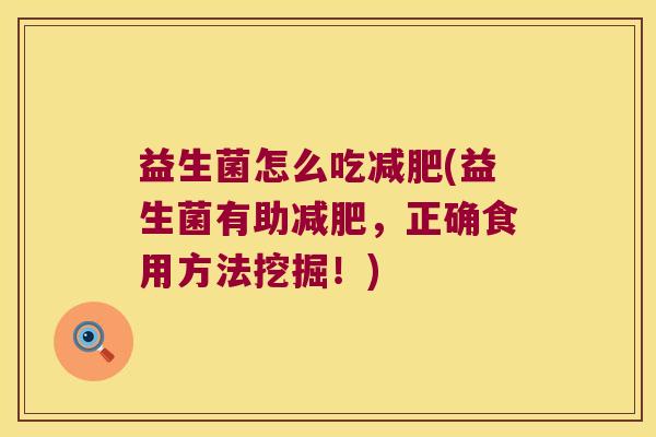 益生菌怎么吃减肥(益生菌有助减肥，正确食用方法挖掘！)