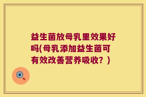 益生菌放母乳里效果好吗(母乳添加益生菌可有效改善营养吸收？)