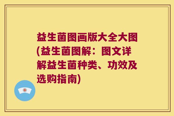 益生菌图画版大全大图(益生菌图解：图文详解益生菌种类、功效及选购指南)