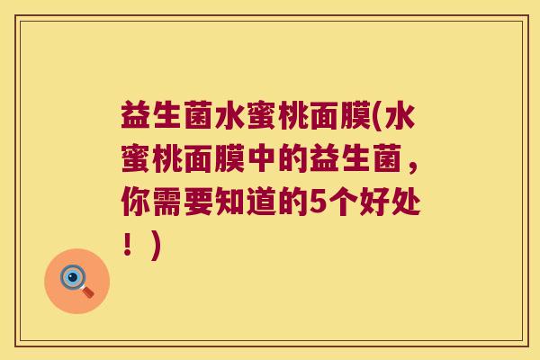 益生菌水蜜桃面膜(水蜜桃面膜中的益生菌，你需要知道的5个好处！)