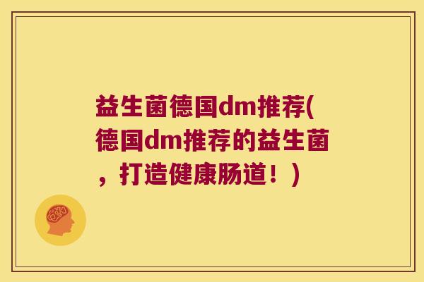 益生菌德国dm推荐(德国dm推荐的益生菌，打造健康肠道！)