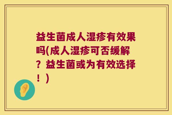 益生菌成人湿疹有效果吗(成人湿疹可否缓解？益生菌或为有效选择！)