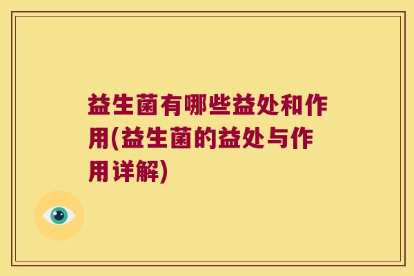 益生菌有哪些益处和作用(益生菌的益处与作用详解)