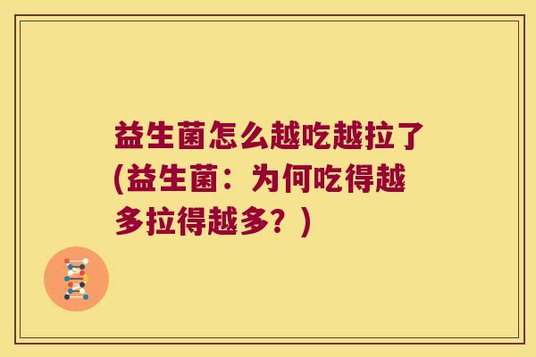 益生菌怎么越吃越拉了(益生菌：为何吃得越多拉得越多？)
