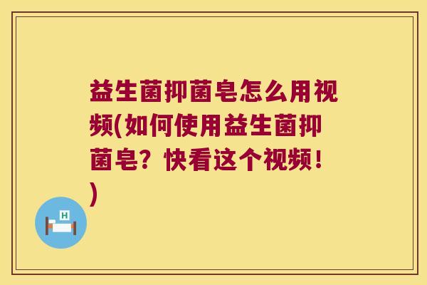 益生菌抑菌皂怎么用视频(如何使用益生菌抑菌皂？快看这个视频！)
