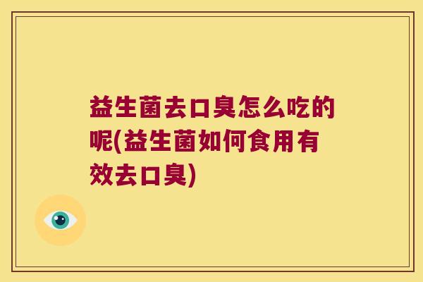 益生菌去怎么吃的呢(益生菌如何食用有效去) 益生菌去怎么吃的呢(益生菌如何食用有效去)