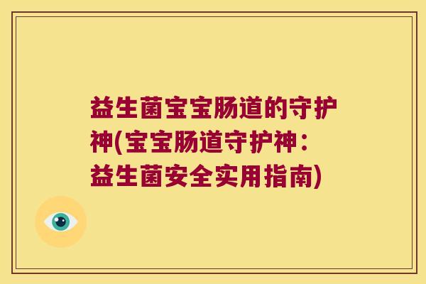 益生菌宝宝肠道的守护神(宝宝肠道守护神：益生菌安全实用指南)