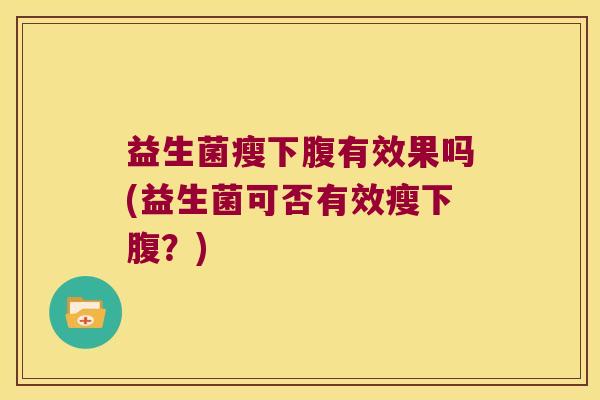 益生菌瘦下腹有效果吗(益生菌可否有效瘦下腹？)