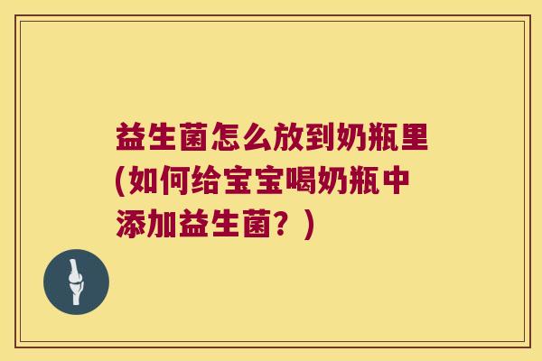 益生菌怎么放到奶瓶里(如何给宝宝喝奶瓶中添加益生菌？)