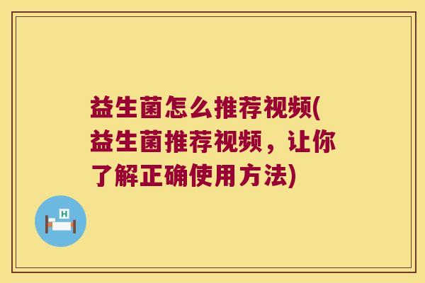益生菌怎么推荐视频(益生菌推荐视频，让你了解正确使用方法)