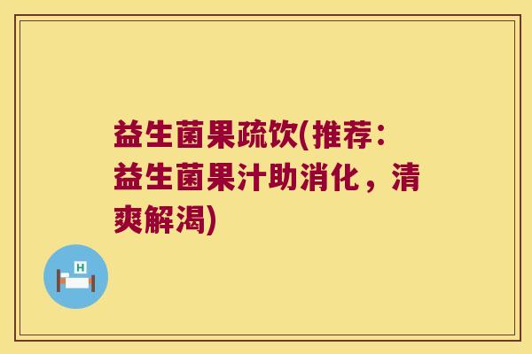 益生菌果疏饮(推荐：益生菌果汁助消化，清爽解渴)