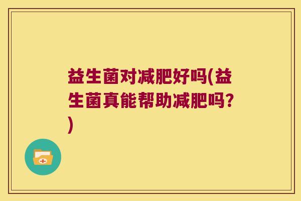 益生菌对减肥好吗(益生菌真能帮助减肥吗？)